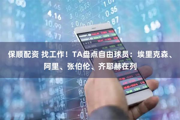保顺配资 找工作！TA盘点自由球员：埃里克森、阿里、张伯伦、齐耶赫在列