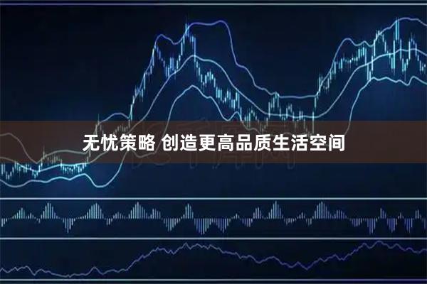 无忧策略 创造更高品质生活空间