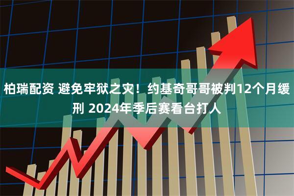 柏瑞配资 避免牢狱之灾！约基奇哥哥被判12个月缓刑 2024年季后赛看台打人