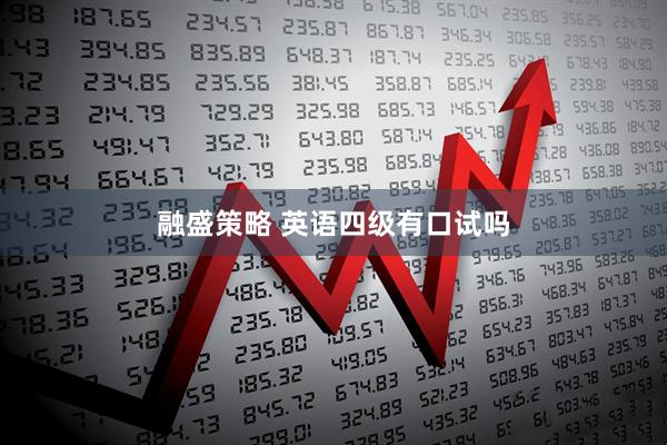 融盛策略 英语四级有口试吗